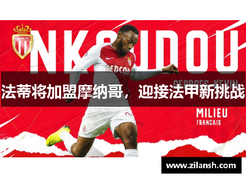 法蒂将加盟摩纳哥，迎接法甲新挑战
